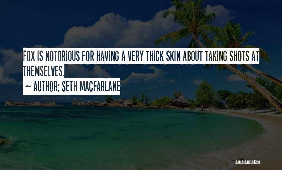 Seth MacFarlane Quotes: Fox Is Notorious For Having A Very Thick Skin About Taking Shots At Themselves.