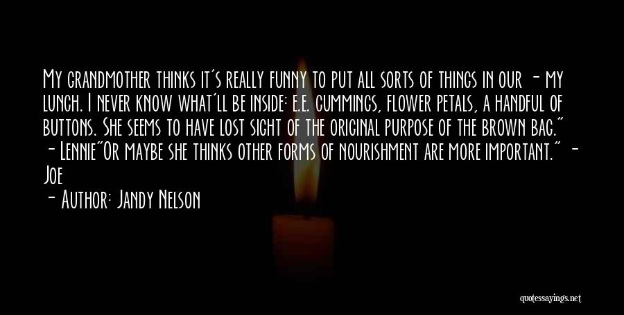 Jandy Nelson Quotes: My Grandmother Thinks It's Really Funny To Put All Sorts Of Things In Our - My Lunch. I Never Know