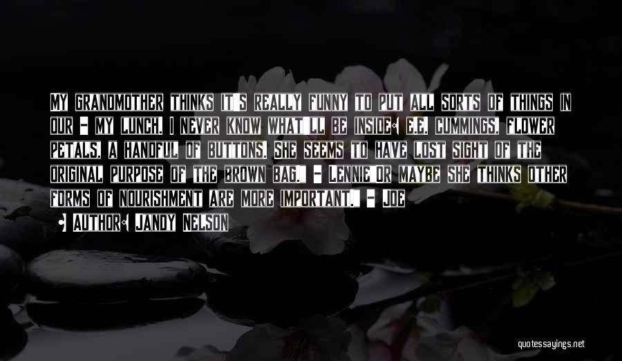 Jandy Nelson Quotes: My Grandmother Thinks It's Really Funny To Put All Sorts Of Things In Our - My Lunch. I Never Know