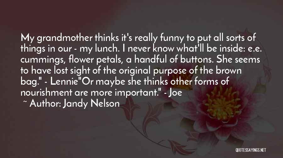 Jandy Nelson Quotes: My Grandmother Thinks It's Really Funny To Put All Sorts Of Things In Our - My Lunch. I Never Know