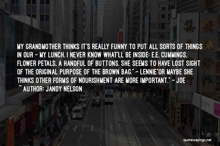 Jandy Nelson Quotes: My Grandmother Thinks It's Really Funny To Put All Sorts Of Things In Our - My Lunch. I Never Know