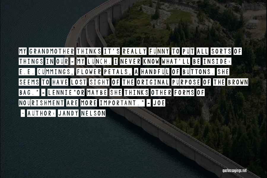 Jandy Nelson Quotes: My Grandmother Thinks It's Really Funny To Put All Sorts Of Things In Our - My Lunch. I Never Know