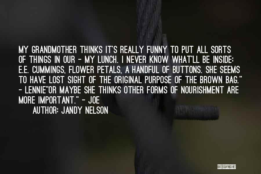 Jandy Nelson Quotes: My Grandmother Thinks It's Really Funny To Put All Sorts Of Things In Our - My Lunch. I Never Know