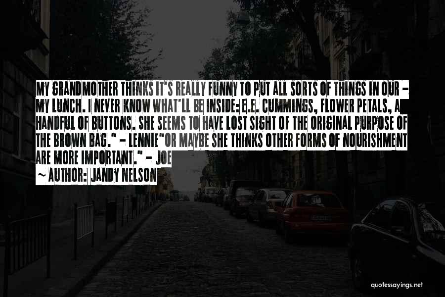 Jandy Nelson Quotes: My Grandmother Thinks It's Really Funny To Put All Sorts Of Things In Our - My Lunch. I Never Know