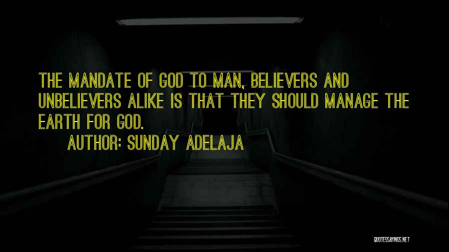 Sunday Adelaja Quotes: The Mandate Of God To Man, Believers And Unbelievers Alike Is That They Should Manage The Earth For God.