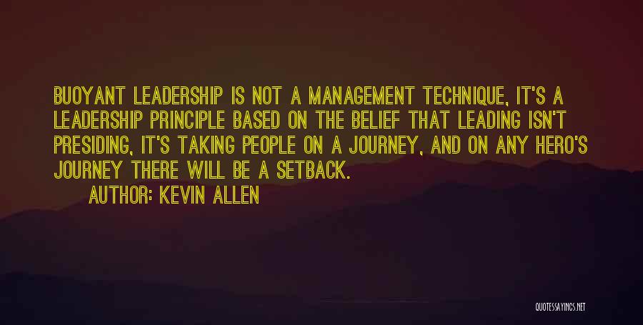 Kevin Allen Quotes: Buoyant Leadership Is Not A Management Technique, It's A Leadership Principle Based On The Belief That Leading Isn't Presiding, It's