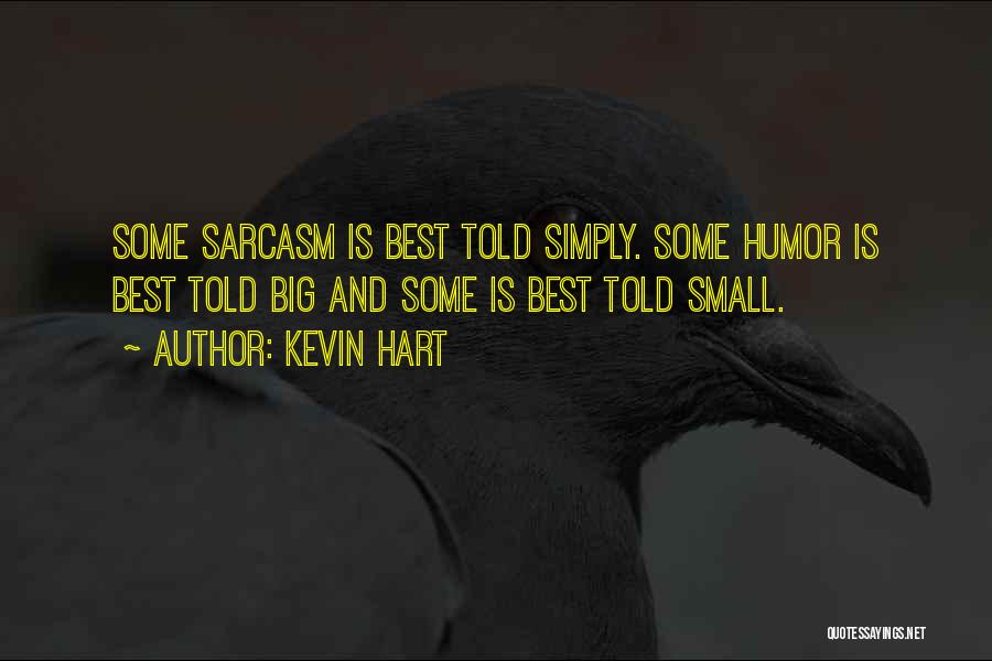 Kevin Hart Quotes: Some Sarcasm Is Best Told Simply. Some Humor Is Best Told Big And Some Is Best Told Small.