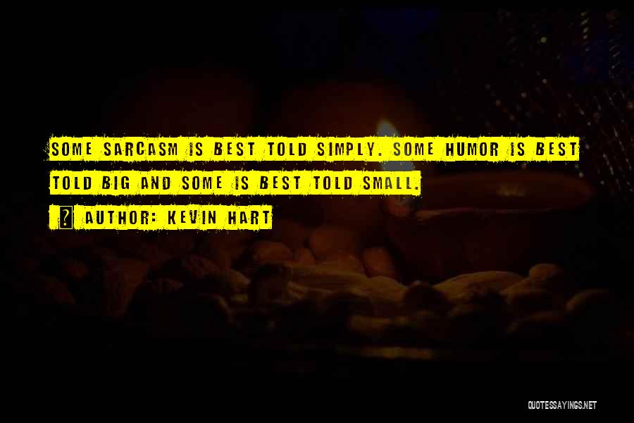 Kevin Hart Quotes: Some Sarcasm Is Best Told Simply. Some Humor Is Best Told Big And Some Is Best Told Small.