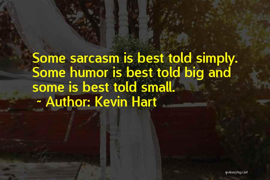Kevin Hart Quotes: Some Sarcasm Is Best Told Simply. Some Humor Is Best Told Big And Some Is Best Told Small.