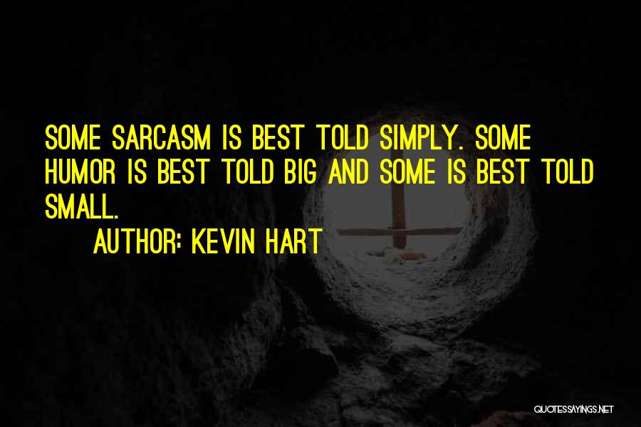 Kevin Hart Quotes: Some Sarcasm Is Best Told Simply. Some Humor Is Best Told Big And Some Is Best Told Small.
