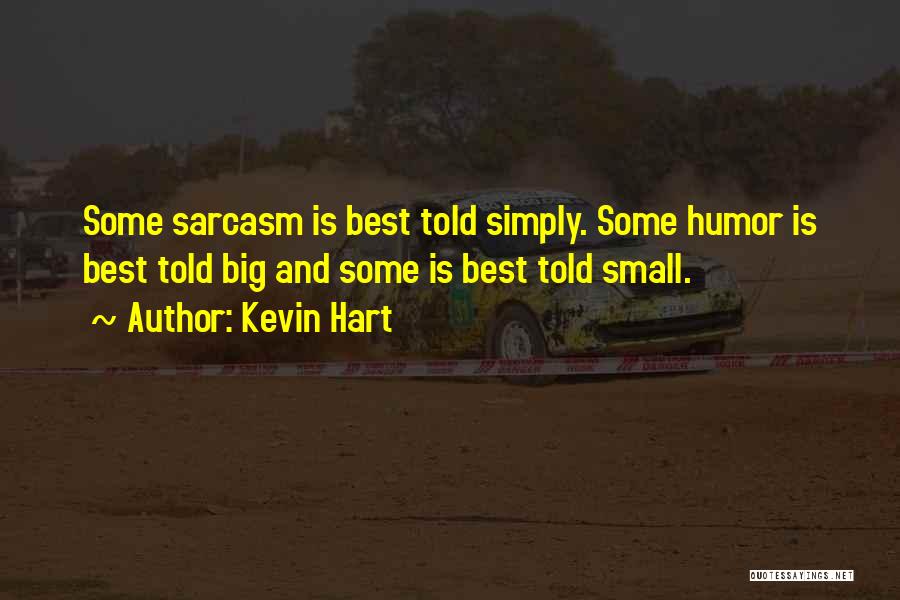 Kevin Hart Quotes: Some Sarcasm Is Best Told Simply. Some Humor Is Best Told Big And Some Is Best Told Small.
