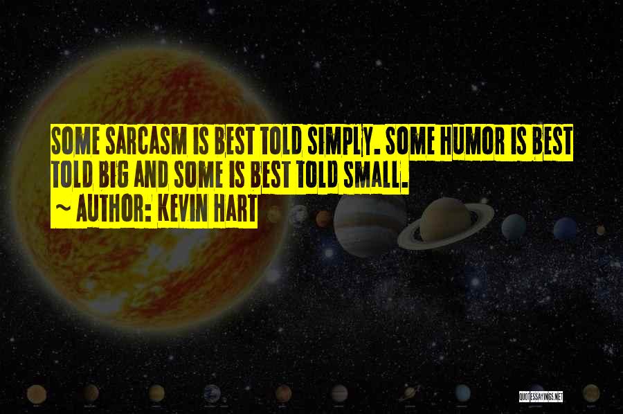 Kevin Hart Quotes: Some Sarcasm Is Best Told Simply. Some Humor Is Best Told Big And Some Is Best Told Small.
