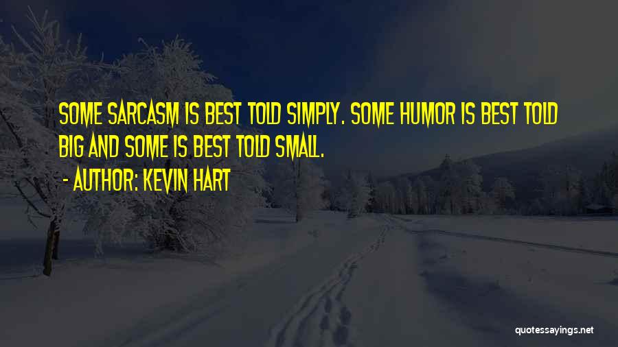Kevin Hart Quotes: Some Sarcasm Is Best Told Simply. Some Humor Is Best Told Big And Some Is Best Told Small.