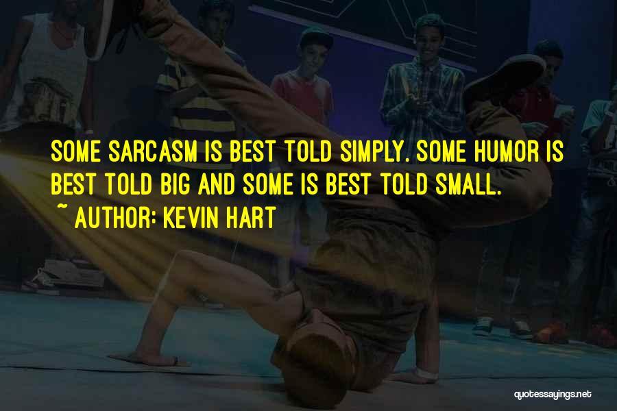 Kevin Hart Quotes: Some Sarcasm Is Best Told Simply. Some Humor Is Best Told Big And Some Is Best Told Small.