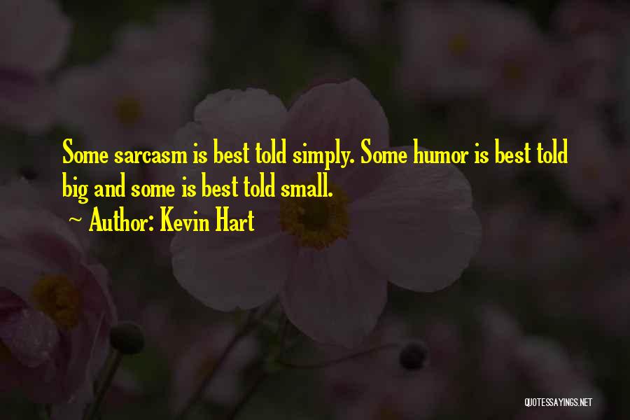 Kevin Hart Quotes: Some Sarcasm Is Best Told Simply. Some Humor Is Best Told Big And Some Is Best Told Small.