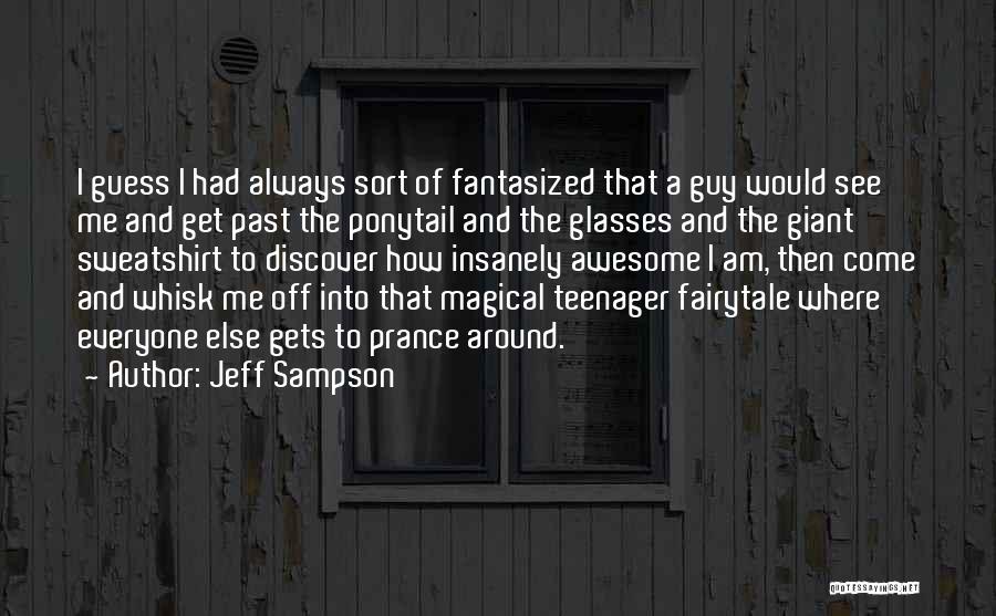 Jeff Sampson Quotes: I Guess I Had Always Sort Of Fantasized That A Guy Would See Me And Get Past The Ponytail And