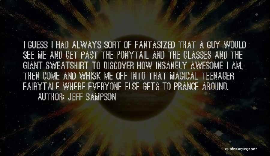 Jeff Sampson Quotes: I Guess I Had Always Sort Of Fantasized That A Guy Would See Me And Get Past The Ponytail And