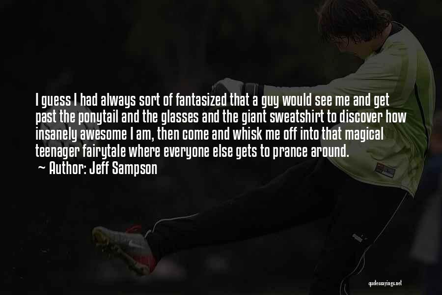 Jeff Sampson Quotes: I Guess I Had Always Sort Of Fantasized That A Guy Would See Me And Get Past The Ponytail And