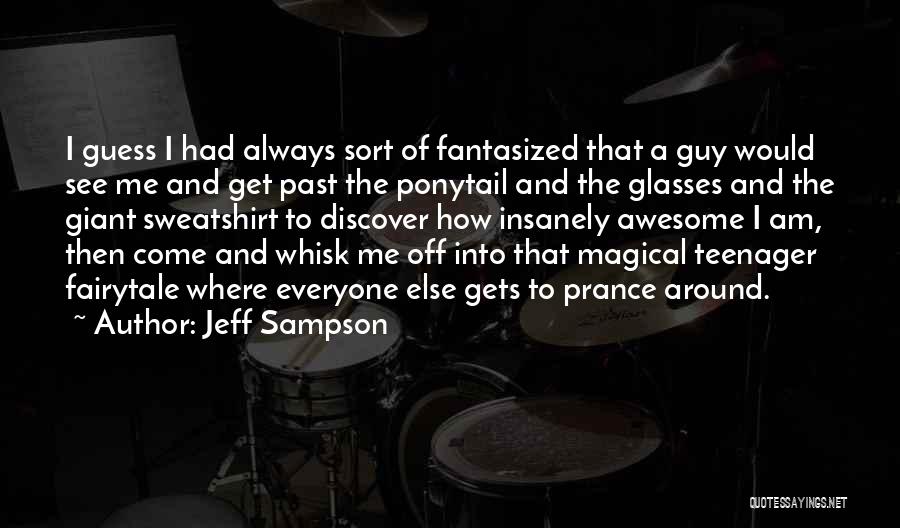 Jeff Sampson Quotes: I Guess I Had Always Sort Of Fantasized That A Guy Would See Me And Get Past The Ponytail And