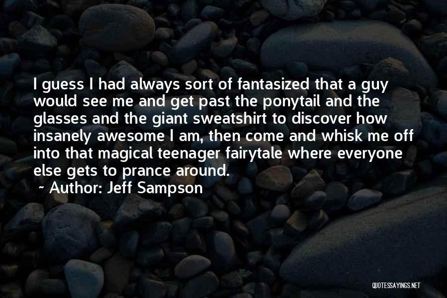 Jeff Sampson Quotes: I Guess I Had Always Sort Of Fantasized That A Guy Would See Me And Get Past The Ponytail And