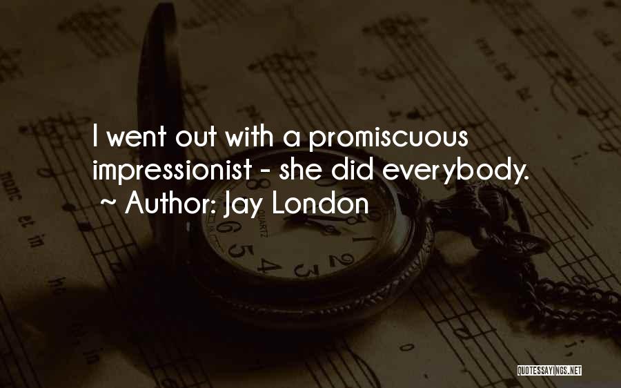 Jay London Quotes: I Went Out With A Promiscuous Impressionist - She Did Everybody.