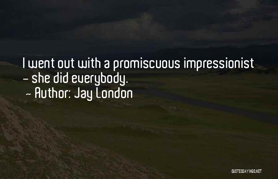 Jay London Quotes: I Went Out With A Promiscuous Impressionist - She Did Everybody.