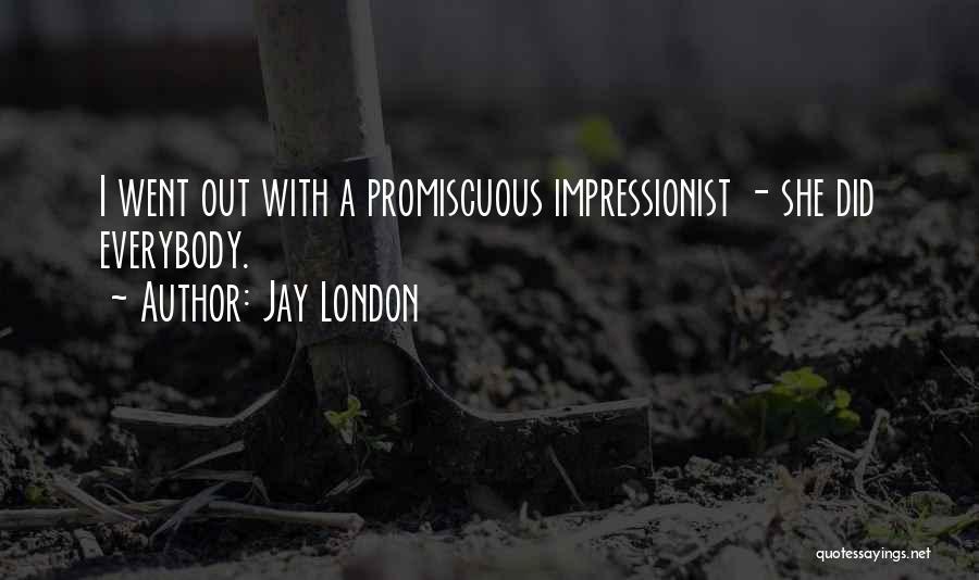 Jay London Quotes: I Went Out With A Promiscuous Impressionist - She Did Everybody.