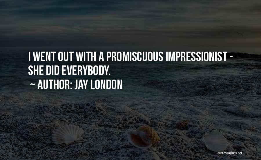 Jay London Quotes: I Went Out With A Promiscuous Impressionist - She Did Everybody.