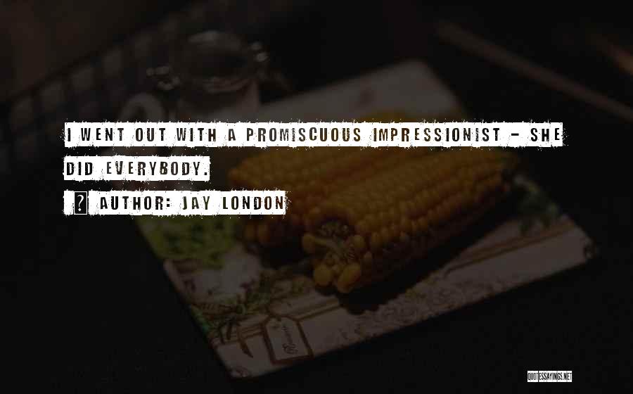 Jay London Quotes: I Went Out With A Promiscuous Impressionist - She Did Everybody.