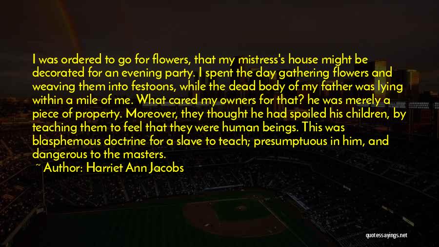 Harriet Ann Jacobs Quotes: I Was Ordered To Go For Flowers, That My Mistress's House Might Be Decorated For An Evening Party. I Spent