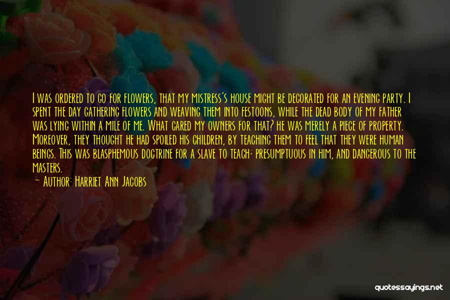 Harriet Ann Jacobs Quotes: I Was Ordered To Go For Flowers, That My Mistress's House Might Be Decorated For An Evening Party. I Spent