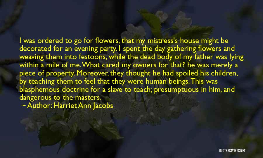 Harriet Ann Jacobs Quotes: I Was Ordered To Go For Flowers, That My Mistress's House Might Be Decorated For An Evening Party. I Spent