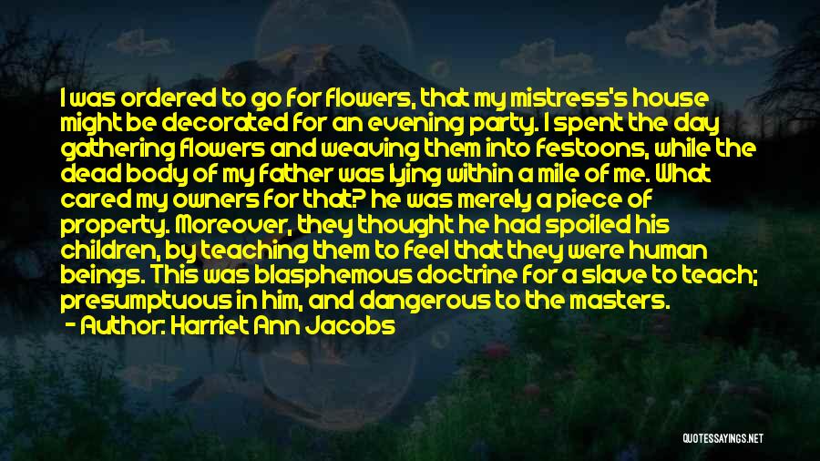 Harriet Ann Jacobs Quotes: I Was Ordered To Go For Flowers, That My Mistress's House Might Be Decorated For An Evening Party. I Spent