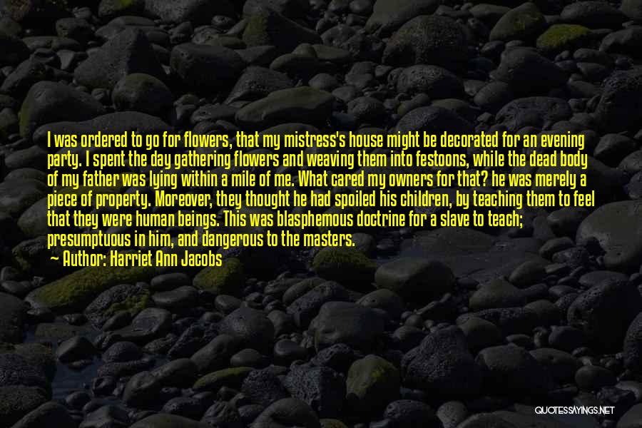 Harriet Ann Jacobs Quotes: I Was Ordered To Go For Flowers, That My Mistress's House Might Be Decorated For An Evening Party. I Spent