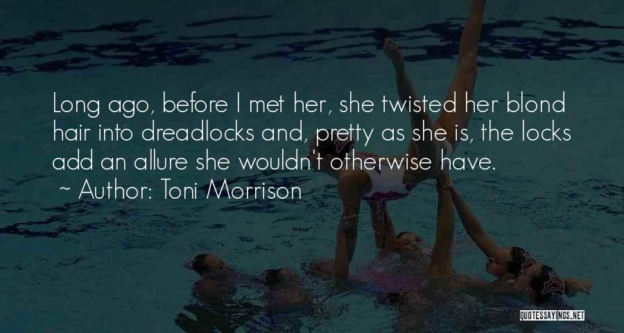 Toni Morrison Quotes: Long Ago, Before I Met Her, She Twisted Her Blond Hair Into Dreadlocks And, Pretty As She Is, The Locks