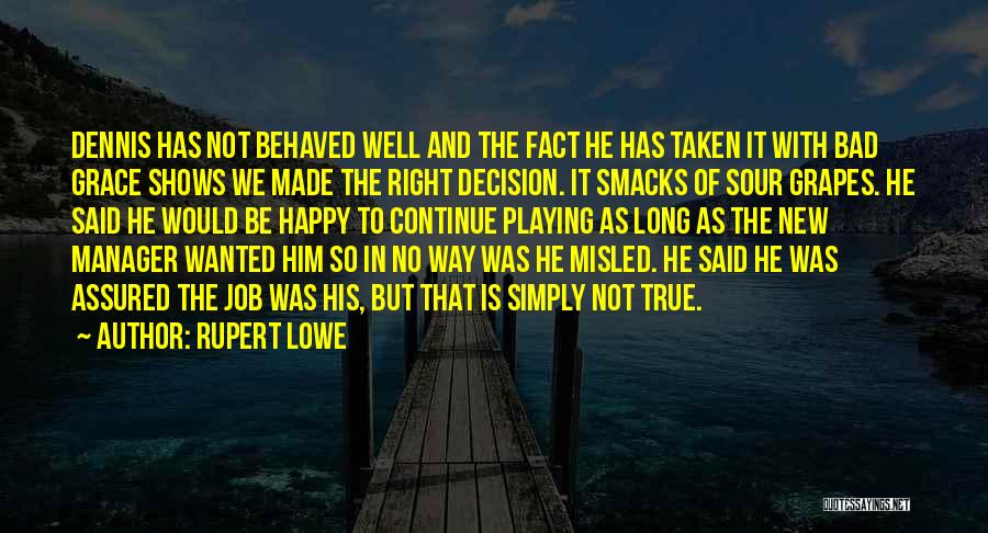 Rupert Lowe Quotes: Dennis Has Not Behaved Well And The Fact He Has Taken It With Bad Grace Shows We Made The Right