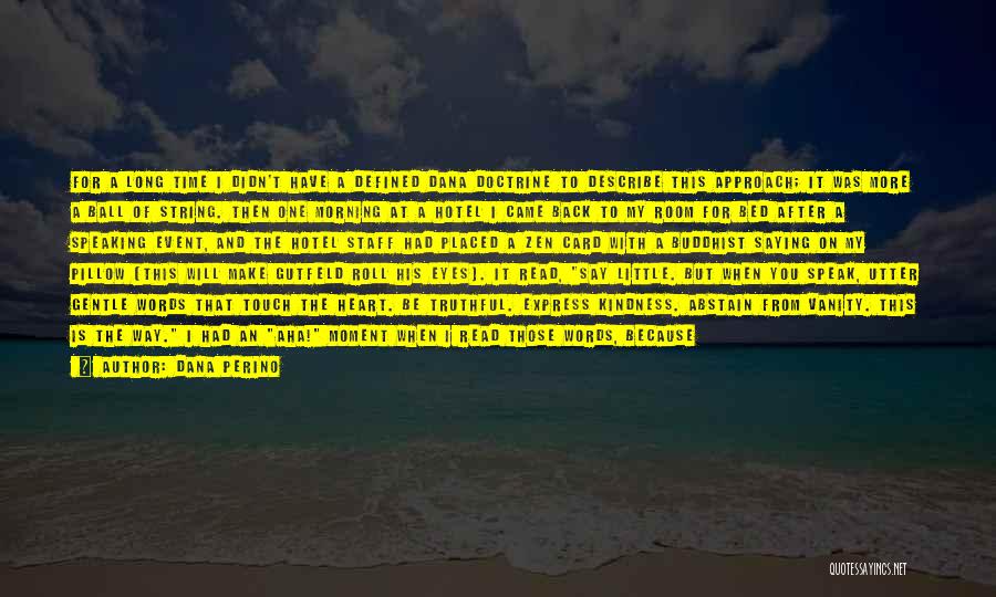 Dana Perino Quotes: For A Long Time I Didn't Have A Defined Dana Doctrine To Describe This Approach; It Was More A Ball