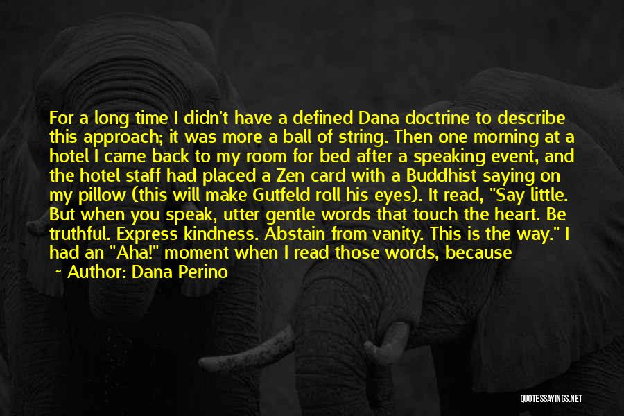 Dana Perino Quotes: For A Long Time I Didn't Have A Defined Dana Doctrine To Describe This Approach; It Was More A Ball