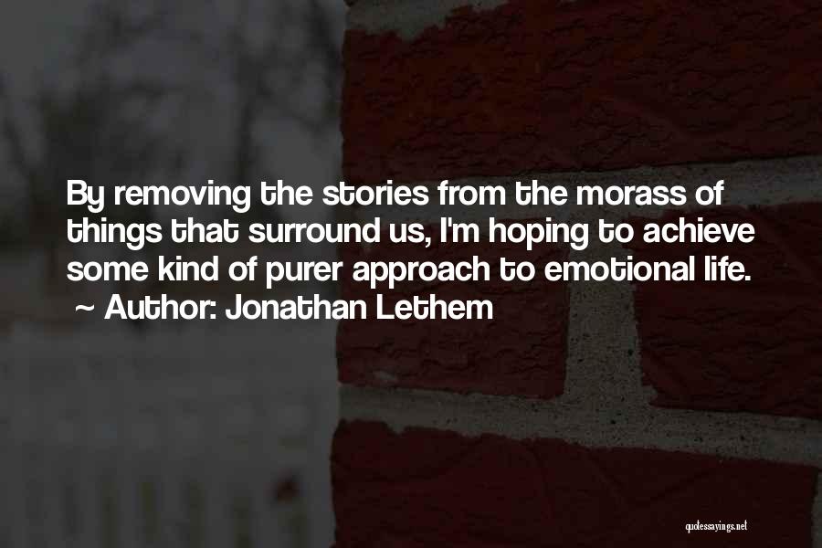 Jonathan Lethem Quotes: By Removing The Stories From The Morass Of Things That Surround Us, I'm Hoping To Achieve Some Kind Of Purer