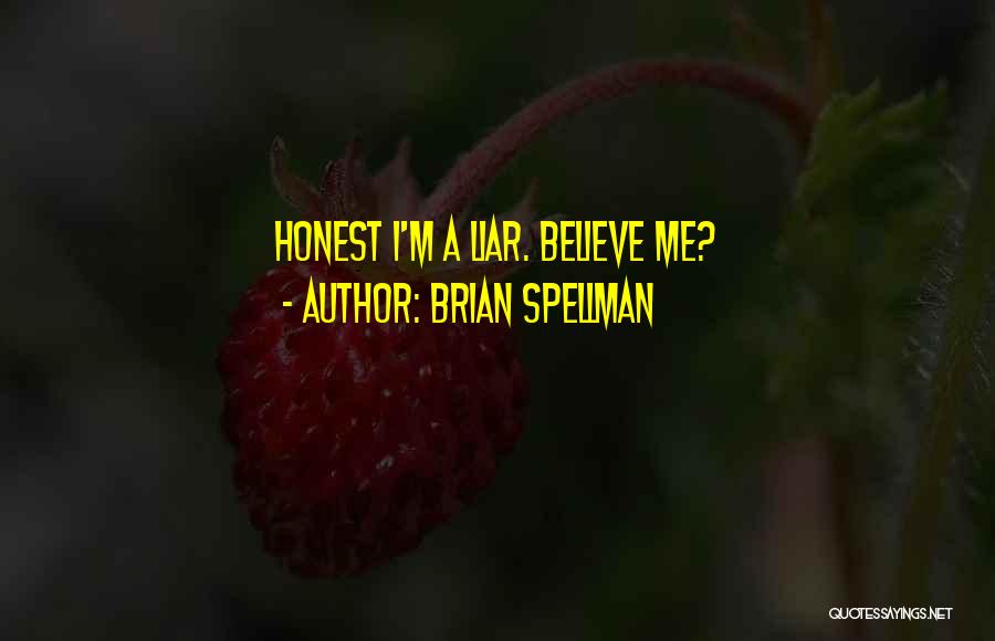 Brian Spellman Quotes: Honest I'm A Liar. Believe Me?