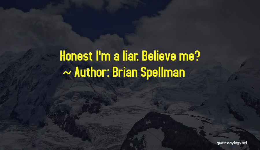 Brian Spellman Quotes: Honest I'm A Liar. Believe Me?