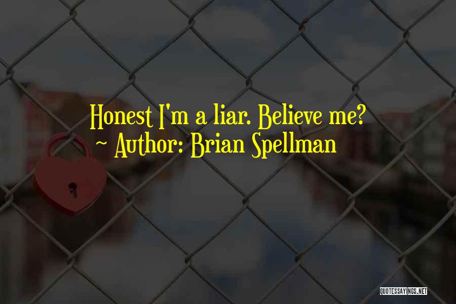 Brian Spellman Quotes: Honest I'm A Liar. Believe Me?