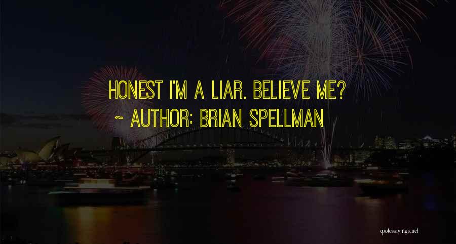 Brian Spellman Quotes: Honest I'm A Liar. Believe Me?