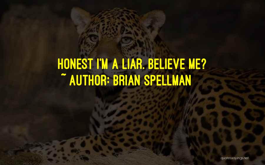 Brian Spellman Quotes: Honest I'm A Liar. Believe Me?