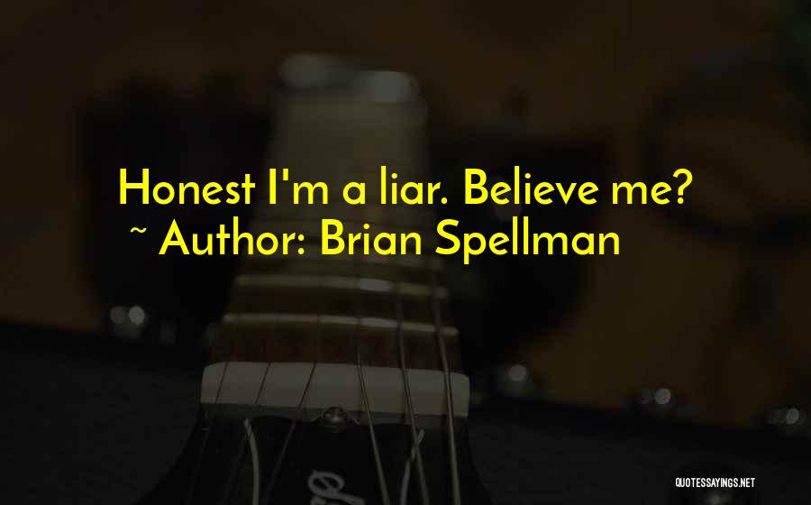 Brian Spellman Quotes: Honest I'm A Liar. Believe Me?