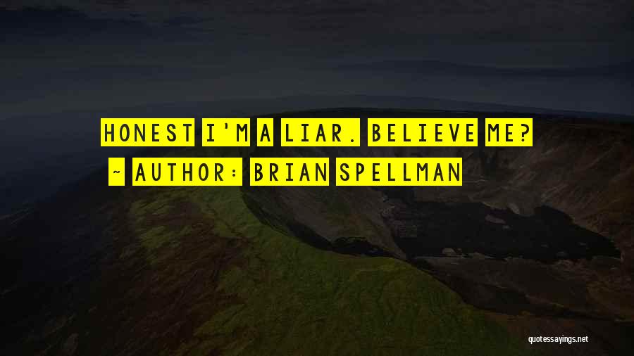 Brian Spellman Quotes: Honest I'm A Liar. Believe Me?