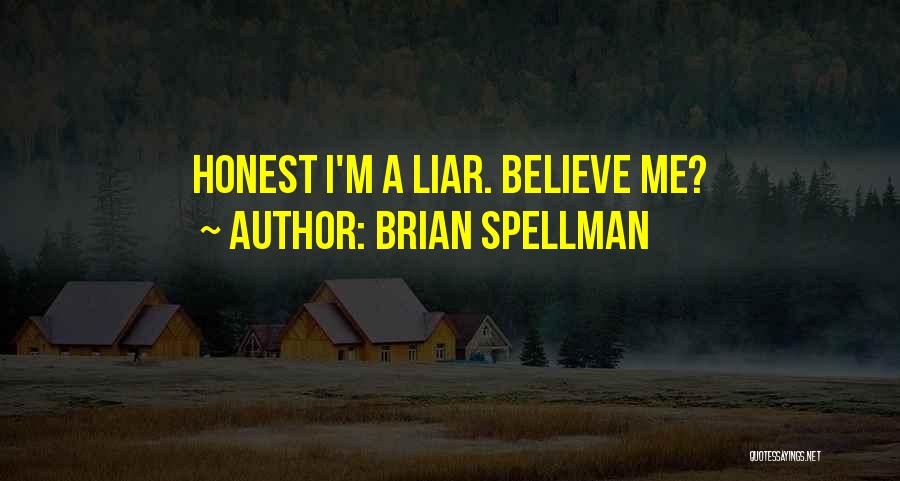 Brian Spellman Quotes: Honest I'm A Liar. Believe Me?