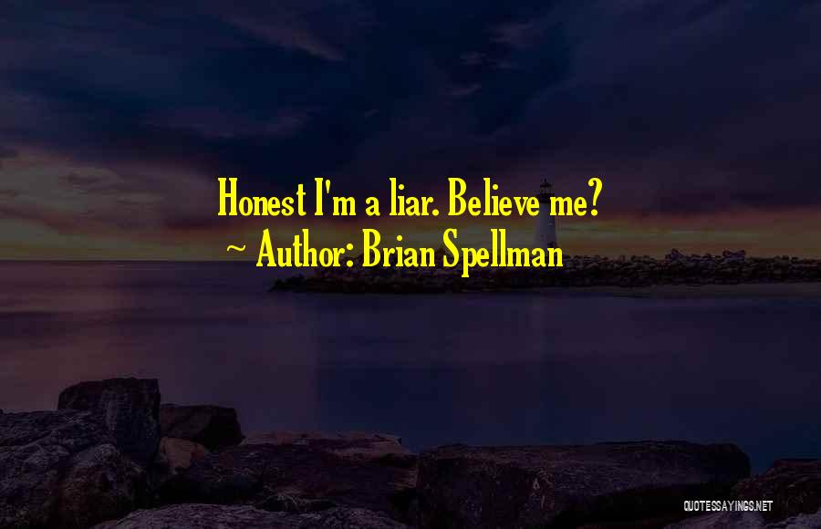Brian Spellman Quotes: Honest I'm A Liar. Believe Me?