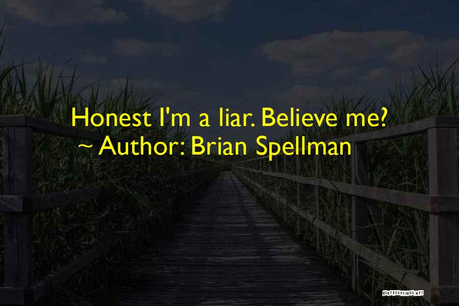 Brian Spellman Quotes: Honest I'm A Liar. Believe Me?