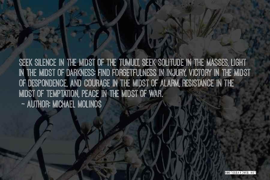 Michael Molinos Quotes: Seek Silence In The Midst Of The Tumult, Seek Solitude In The Masses, Light In The Midst Of Darkness; Find